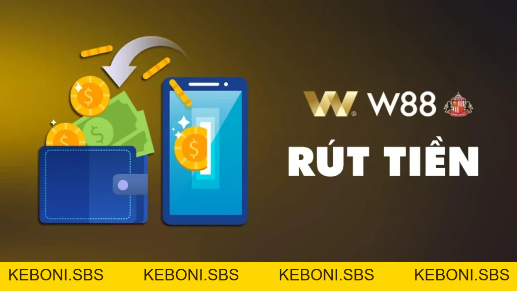 Hướng dẫn cách rút tiền W88 an toàn và nhanh chóng nhất - KEBONI